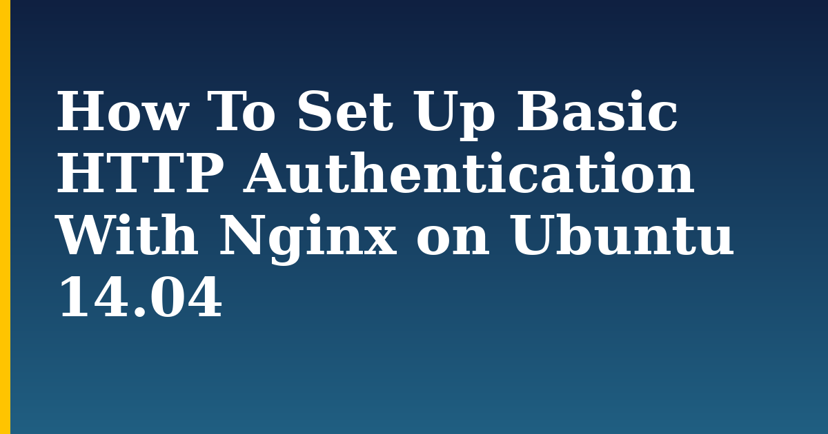 How To Set Up Basic HTTP Authentication With Nginx on Ubuntu 14.04 — step-by-step Linux tutorial on Progressive Robot