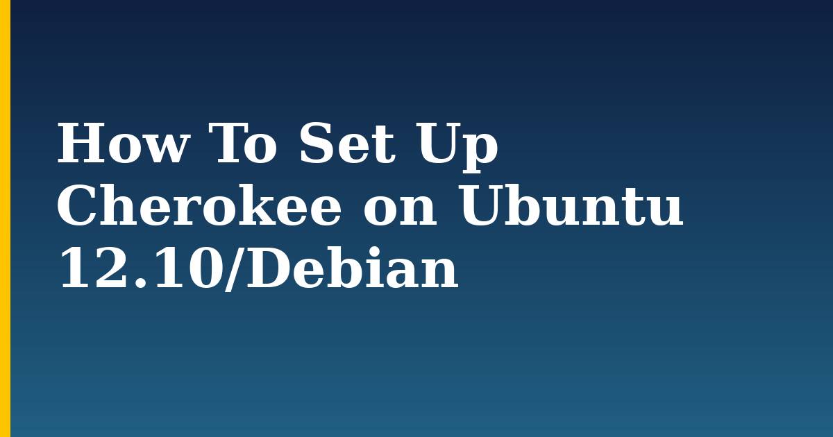How To Set Up Cherokee on Ubuntu 12.10/Debian — step-by-step Linux tutorial on Progressive Robot