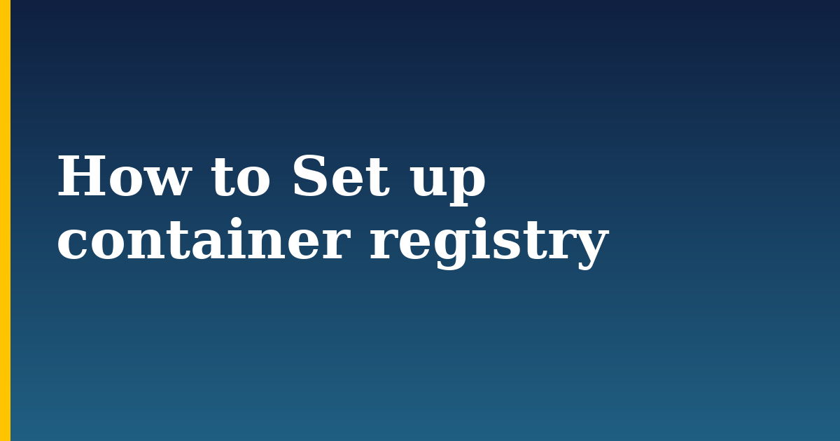How to Set up container registry — step-by-step Docker tutorial on Progressive Robot