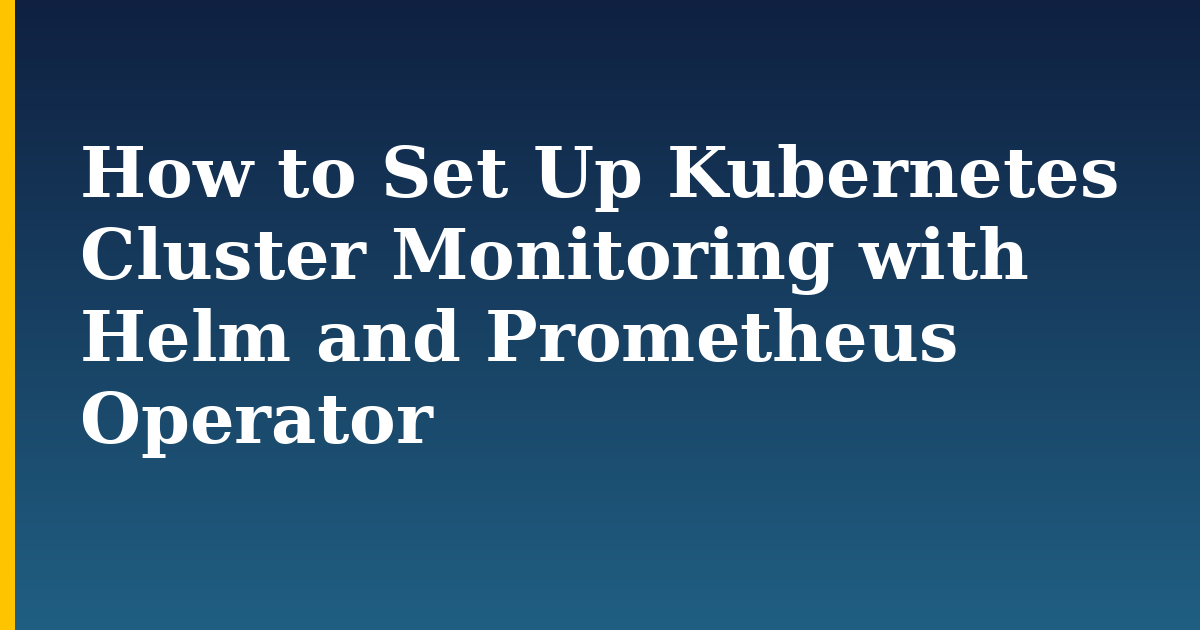How to Set Up Kubernetes Cluster Monitoring with Helm and Prometheus Operator — step-by-step Kubernetes tutorial on Progressive Robot
