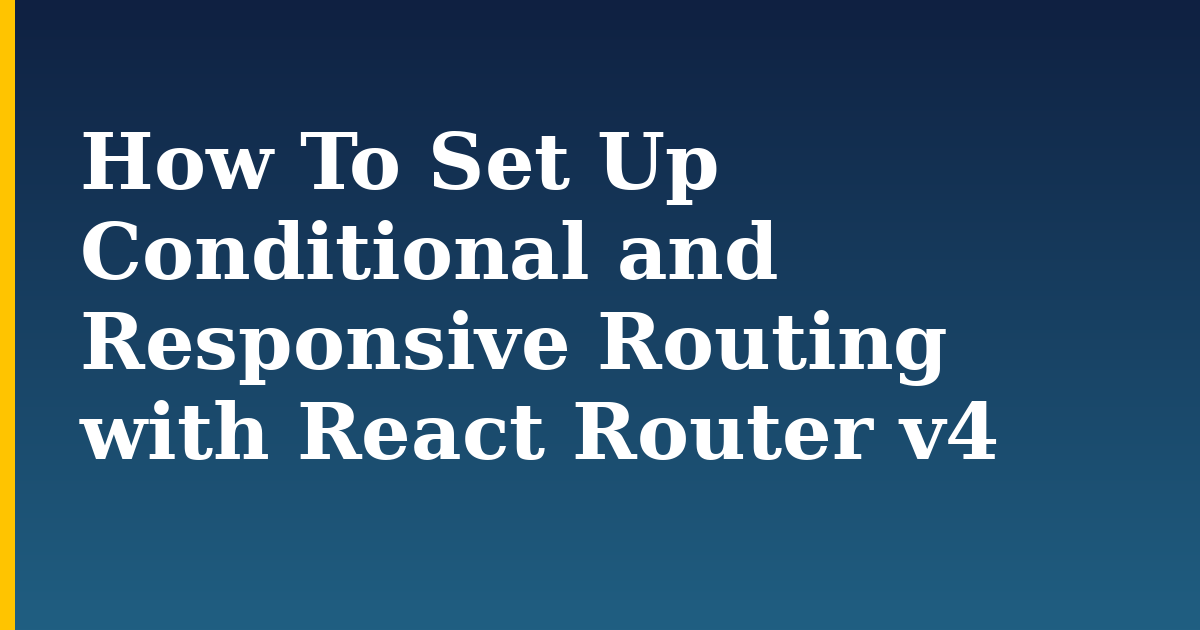 How To Set Up Conditional and Responsive Routing with React Router v4 — step-by-step Javascript tutorial on Progressive Robot