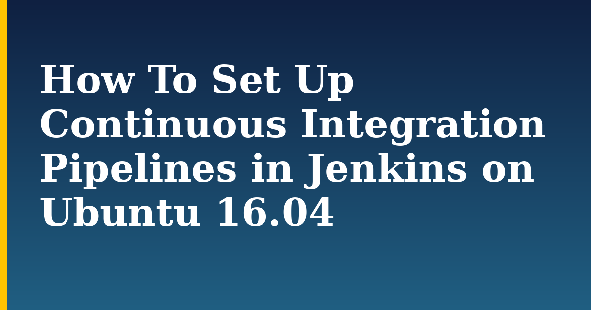 How To Set Up Continuous Integration Pipelines in Jenkins on Ubuntu 16.04 — step-by-step Linux tutorial on Progressive Robot