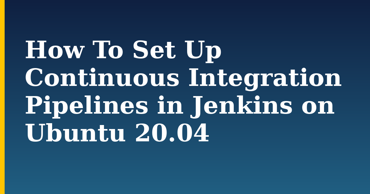How To Set Up Continuous Integration Pipelines in Jenkins on Ubuntu 20.04