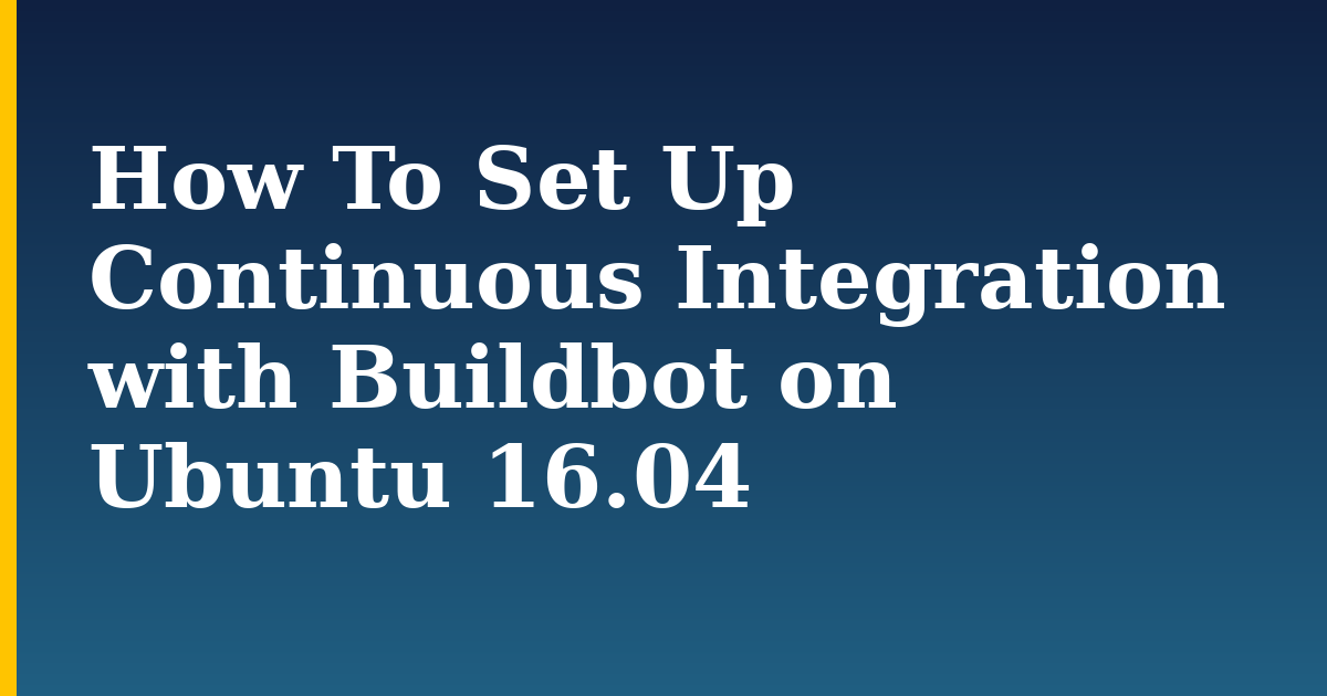 How To Set Up Continuous Integration with Buildbot on Ubuntu 16.04