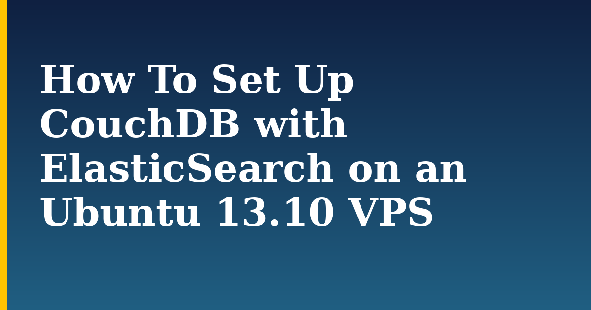How To Set Up CouchDB with ElasticSearch on an Ubuntu 13.10 VPS — step-by-step Linux tutorial on Progressive Robot