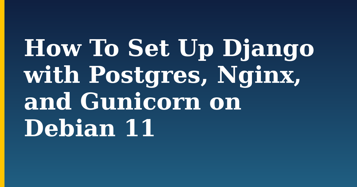 How To Set Up Django with Postgres, Nginx, and Gunicorn on Debian 11 — step-by-step Linux tutorial on Progressive Robot
