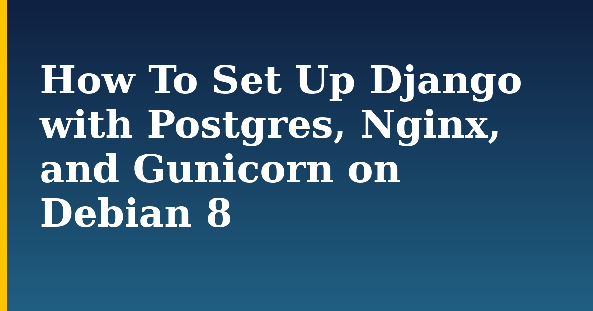How To Set Up Django with Postgres, Nginx, and Gunicorn on Debian 8 — step-by-step Linux tutorial on Progressive Robot