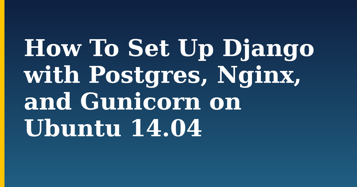 How To Set Up Django with Postgres, Nginx, and Gunicorn on Ubuntu 14.04