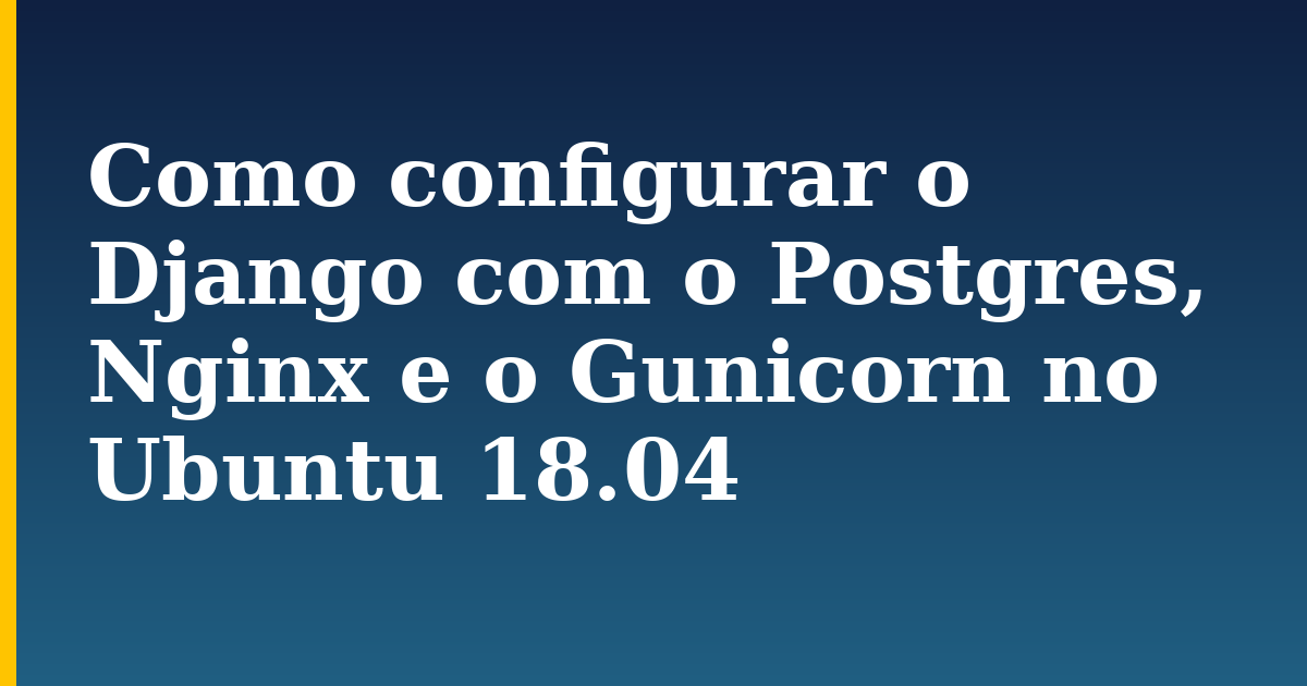 Como configurar o Django com o Postgres, Nginx e o Gunicorn no Ubuntu 18.04