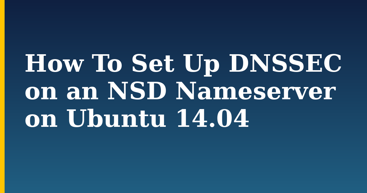 How To Set Up DNSSEC on an NSD Nameserver on Ubuntu 14.04 — step-by-step Linux tutorial on Progressive Robot