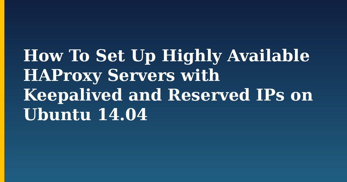 How To Set Up Highly Available HAProxy Servers with Keepalived and Reserved IPs on Ubuntu 14.04 — step-by-step Linux tutorial on Progressive Robot