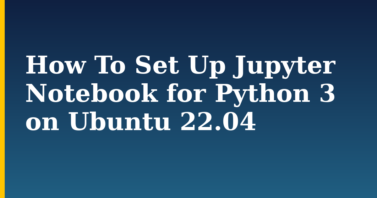 How To Set Up Jupyter Notebook for Python 3 on Ubuntu 22.04 — step-by-step Linux tutorial on Progressive Robot