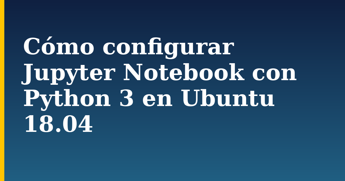 Cómo configurar Jupyter Notebook con Python 3 en Ubuntu 18.04