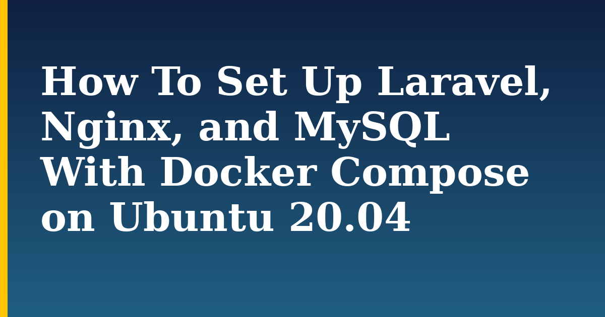 How To Set Up Laravel, Nginx, and MySQL With Docker Compose on Ubuntu 20.04 — step-by-step Docker tutorial on Progressive Robot