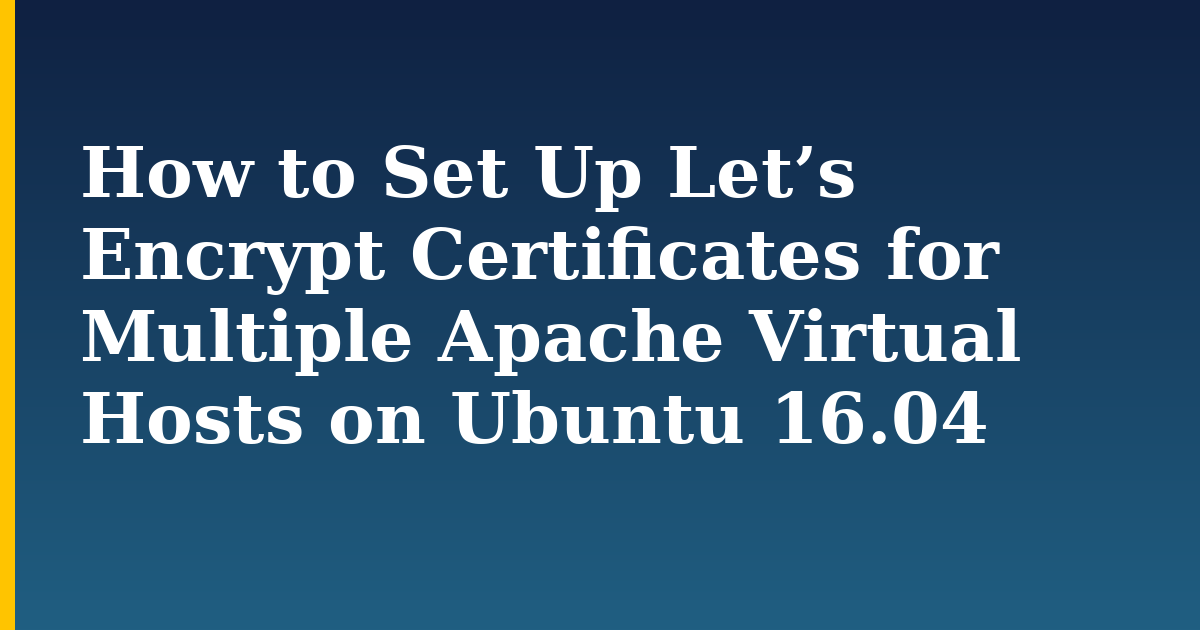 How to Set Up Let’s Encrypt Certificates for Multiple Apache Virtual Hosts on Ubuntu 16.04 — step-by-step Linux tutorial on Progressive Robot