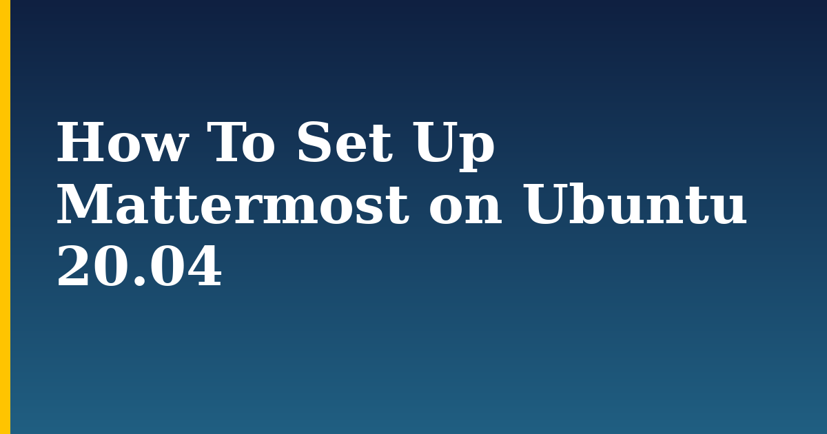 How To Set Up Mattermost on Ubuntu 20.04