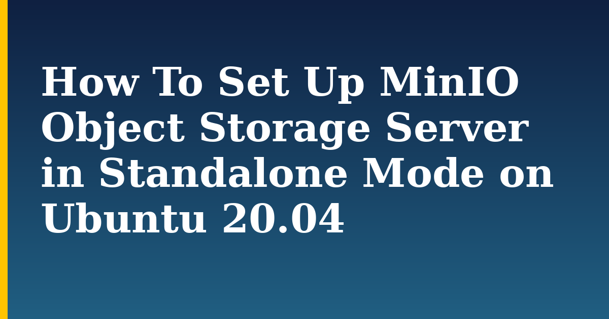 How To Set Up MinIO Object Storage Server in Standalone Mode on Ubuntu 20.04 — step-by-step Linux tutorial on Progressive Robot