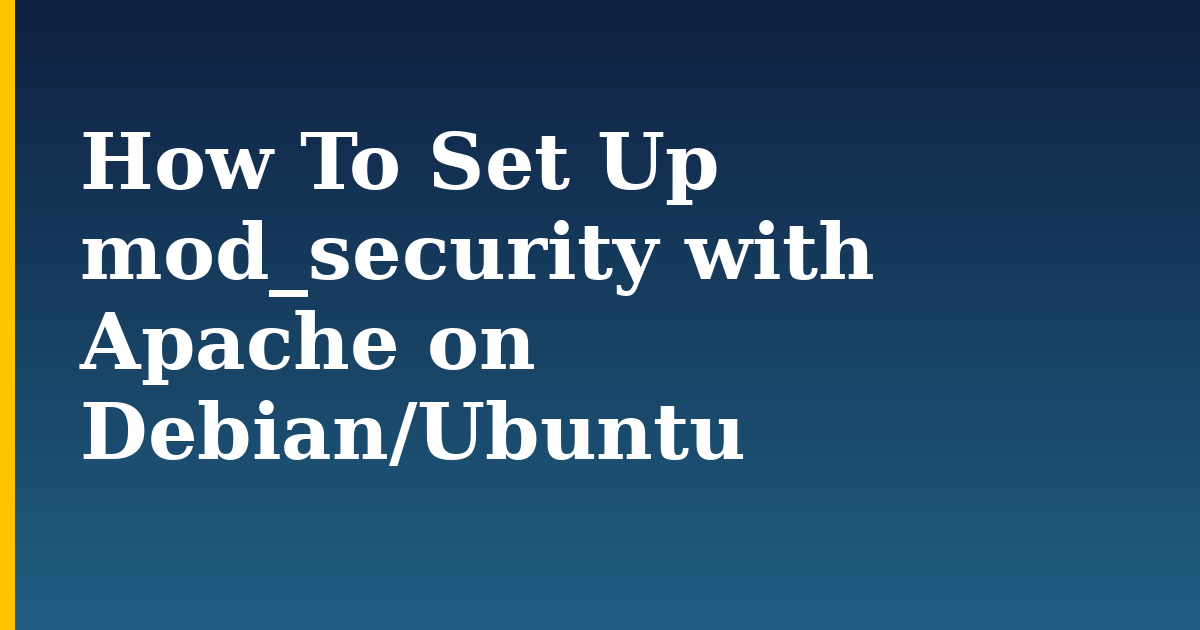 How To Set Up mod_security with Apache on Debian/Ubuntu — step-by-step Linux tutorial on Progressive Robot