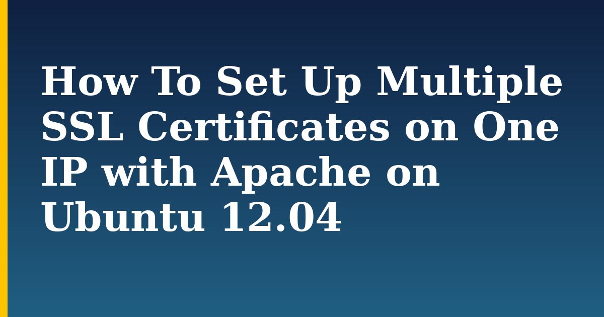 How To Set Up Multiple SSL Certificates on One IP with Apache on Ubuntu 12.04