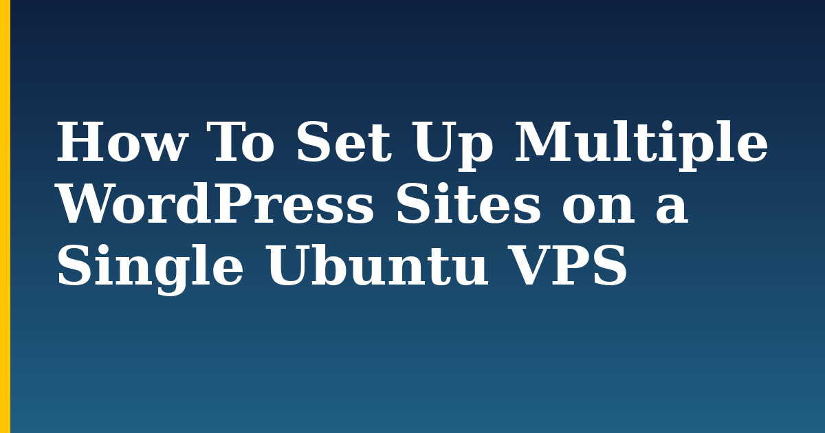 How To Set Up Multiple WordPress Sites on a Single Ubuntu VPS