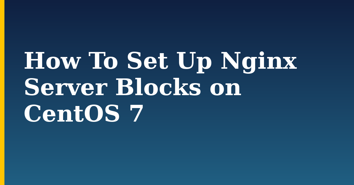 How To Set Up Nginx Server Blocks on CentOS 7