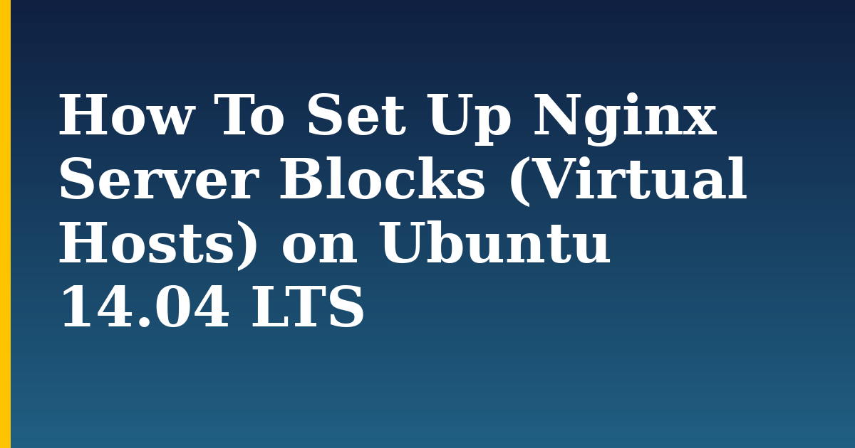 How To Set Up Nginx Server Blocks (Virtual Hosts) on Ubuntu 14.04 LTS