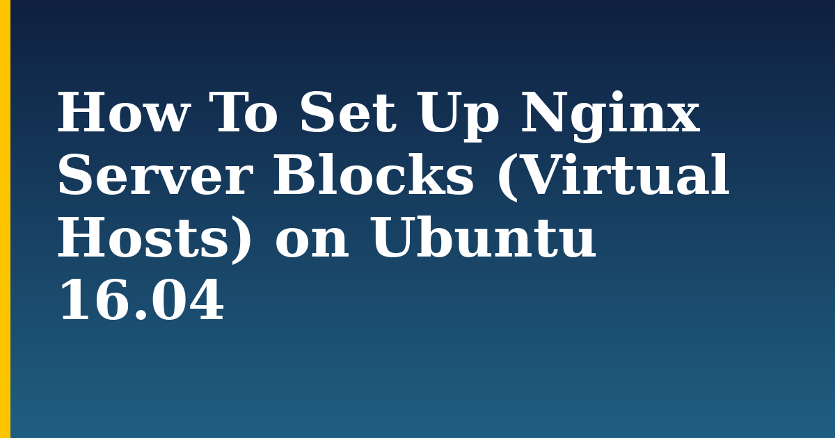 How To Set Up Nginx Server Blocks (Virtual Hosts) on Ubuntu 16.04 — step-by-step Linux tutorial on Progressive Robot