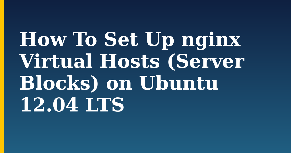 How To Set Up nginx Virtual Hosts (Server Blocks) on Ubuntu 12.04 LTS — step-by-step Linux tutorial on Progressive Robot