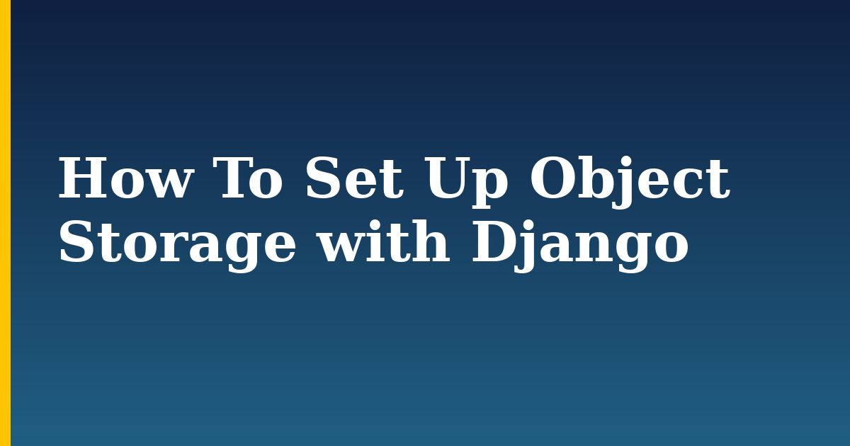 How To Set Up Object Storage with Django — step-by-step Python tutorial on Progressive Robot