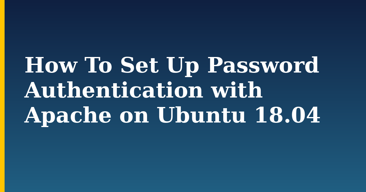 How To Set Up Password Authentication with Apache on Ubuntu 18.04