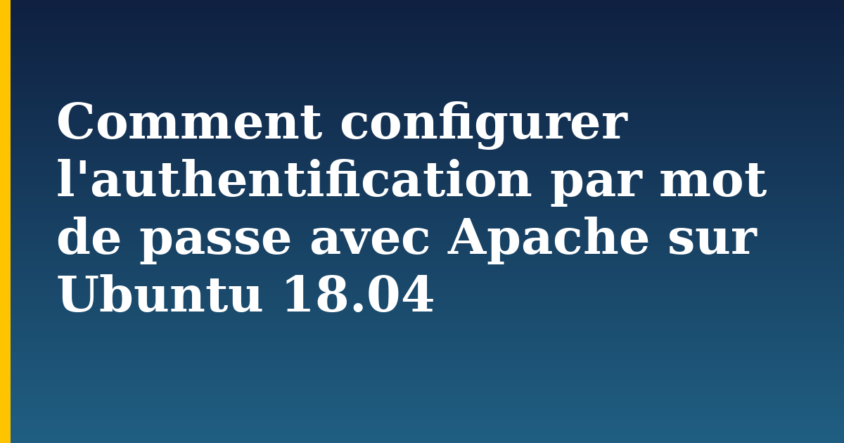Comment configurer l'authentification par mot de passe avec Apache sur Ubuntu 18.04 — step-by-step Linux tutorial on Progressive Robot