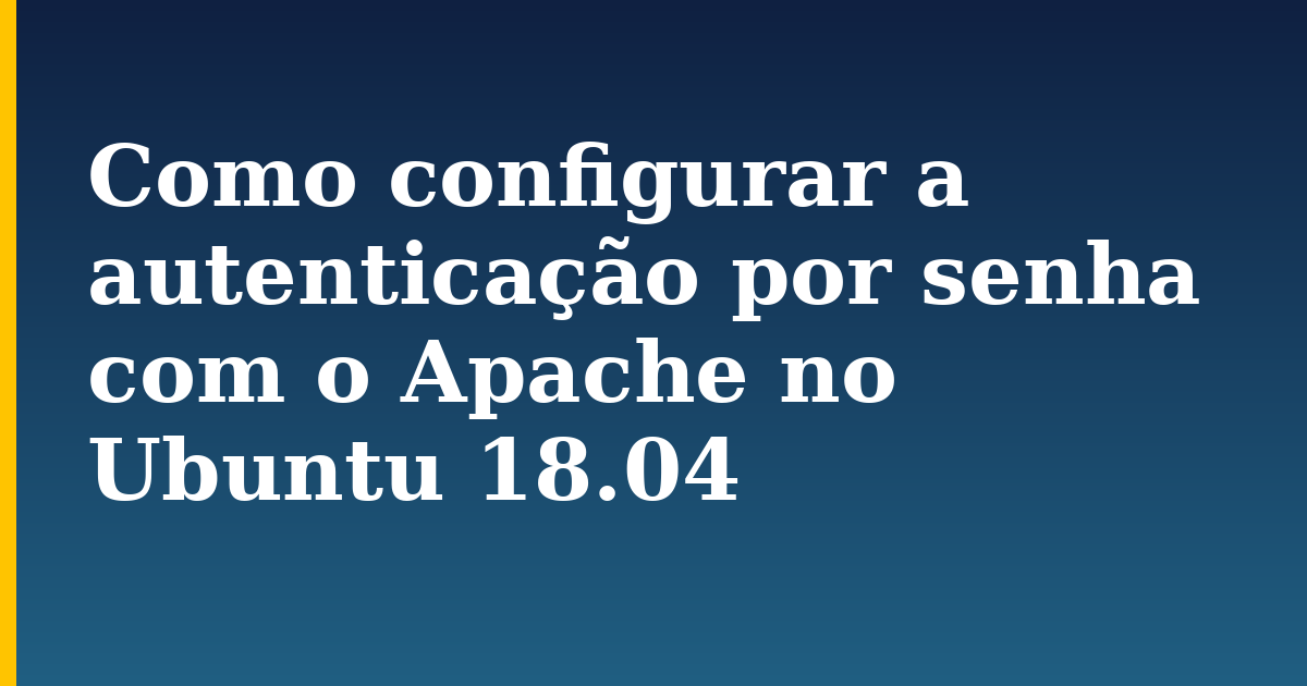 Como configurar a autenticação por senha com o Apache no Ubuntu 18.04 — step-by-step Linux tutorial on Progressive Robot