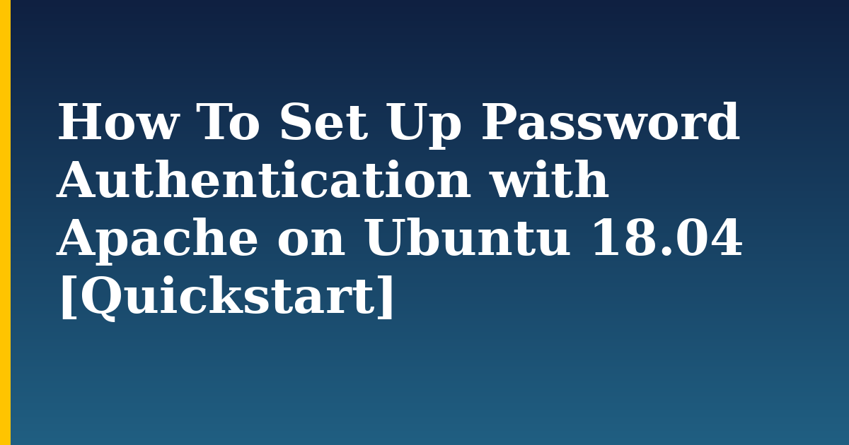 How To Set Up Password Authentication with Apache on Ubuntu 18.04 [Quickstart] — step-by-step Linux tutorial on Progressive Robot