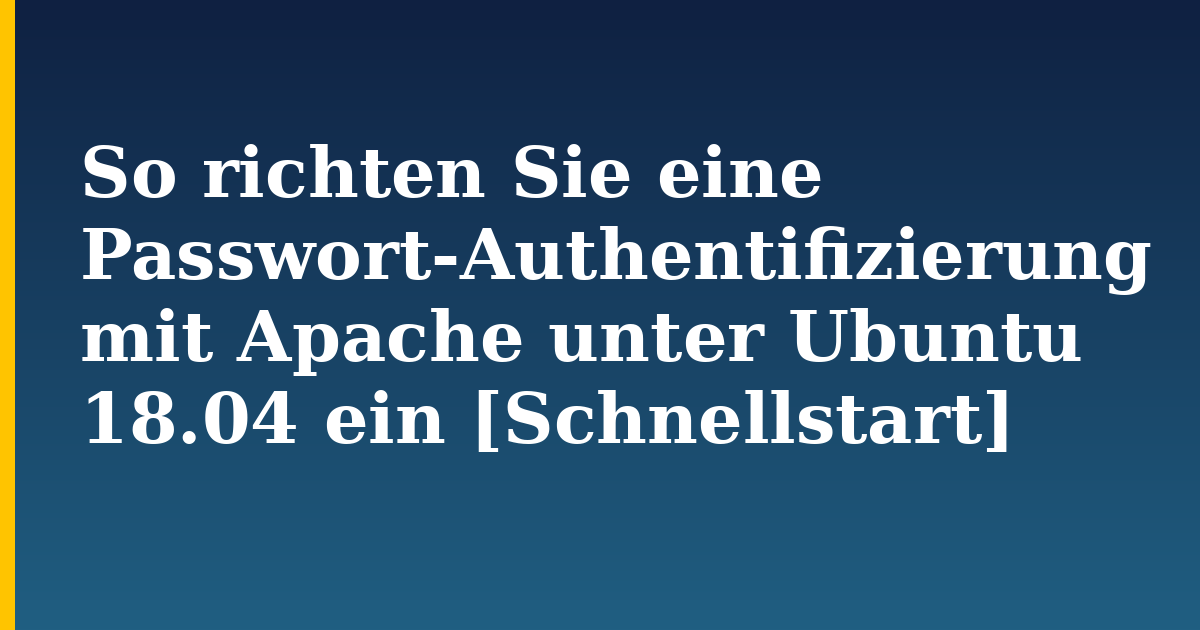 So richten Sie eine Passwort-Authentifizierung mit Apache unter Ubuntu 18.04 ein [Schnellstart] — step-by-step Linux tutorial on Progressive Robot