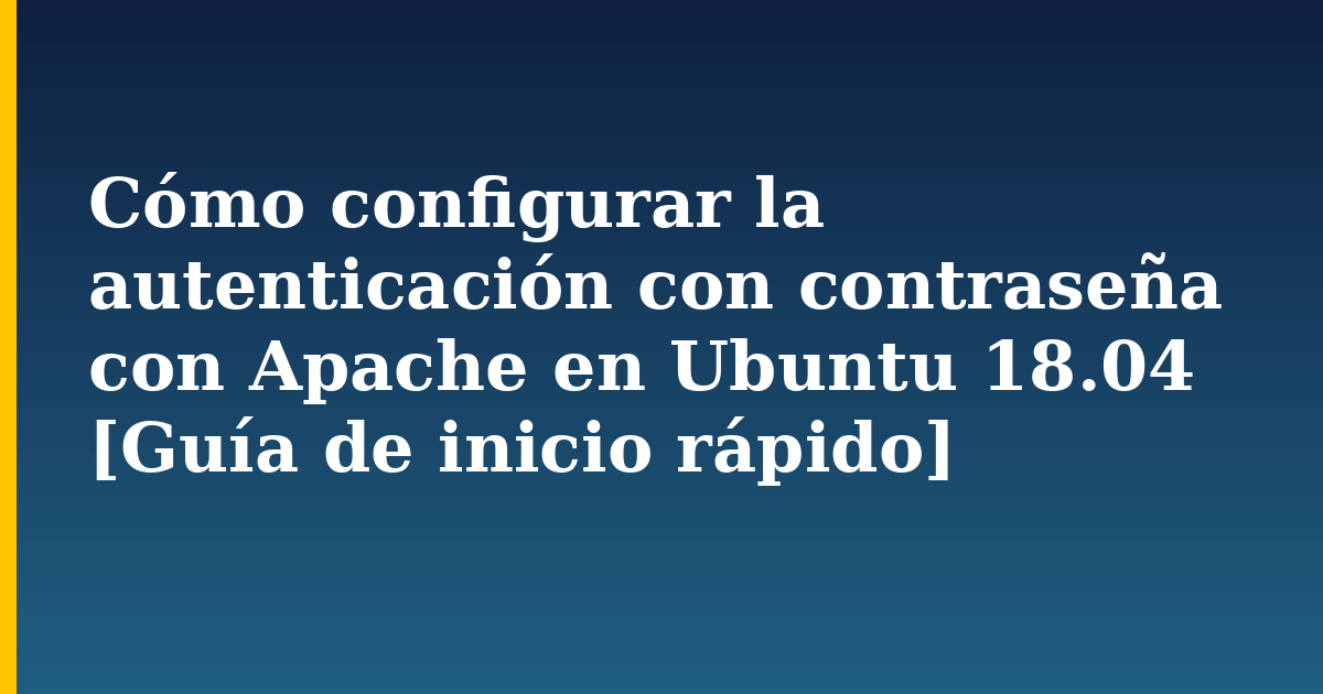 Cómo configurar la autenticación con contraseña con Apache en Ubuntu 18.04  [Guía de inicio rápido] — step-by-step Linux tutorial on Progressive Robot