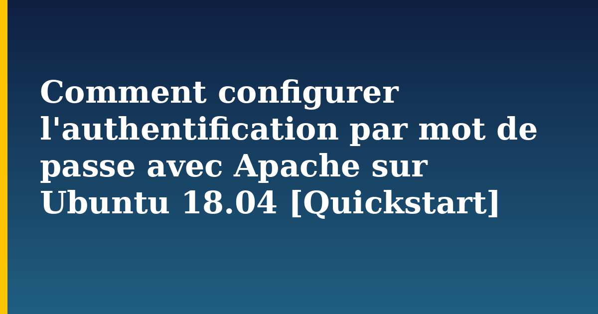 Comment configurer l'authentification par mot de passe avec Apache sur Ubuntu 18.04 [Quickstart] — step-by-step Linux tutorial on Progressive Robot