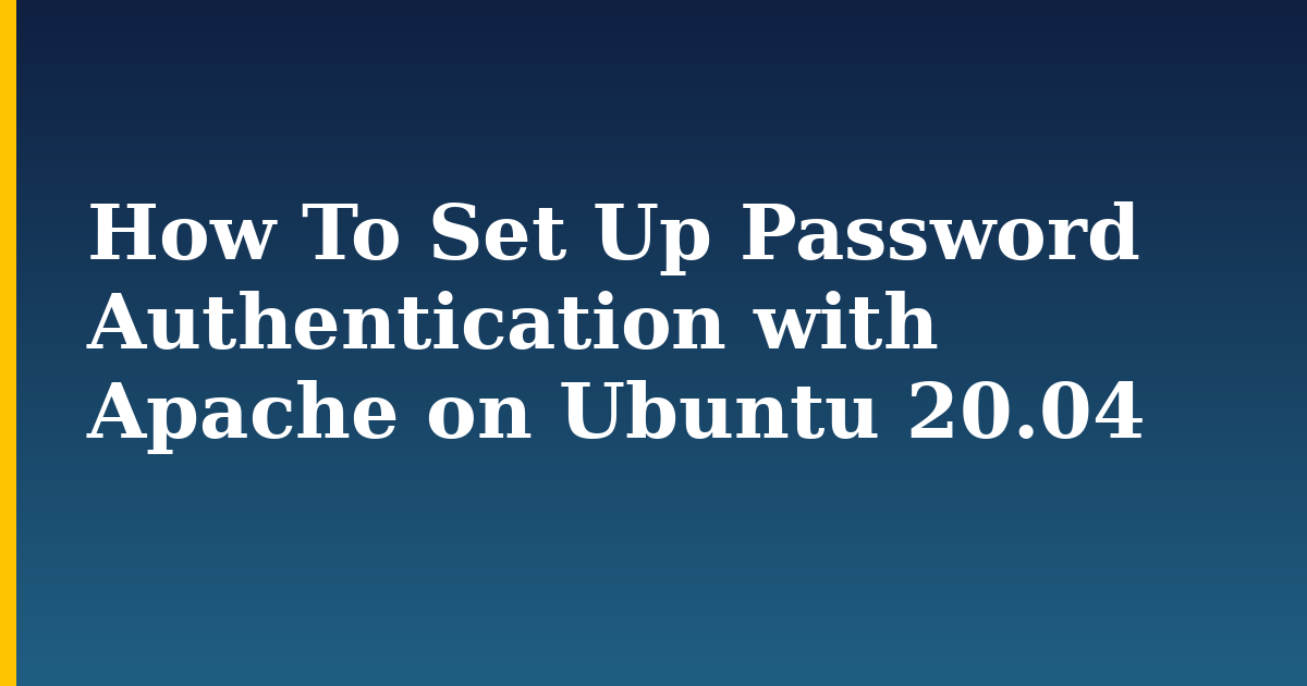 How To Set Up Password Authentication with Apache on Ubuntu 20.04