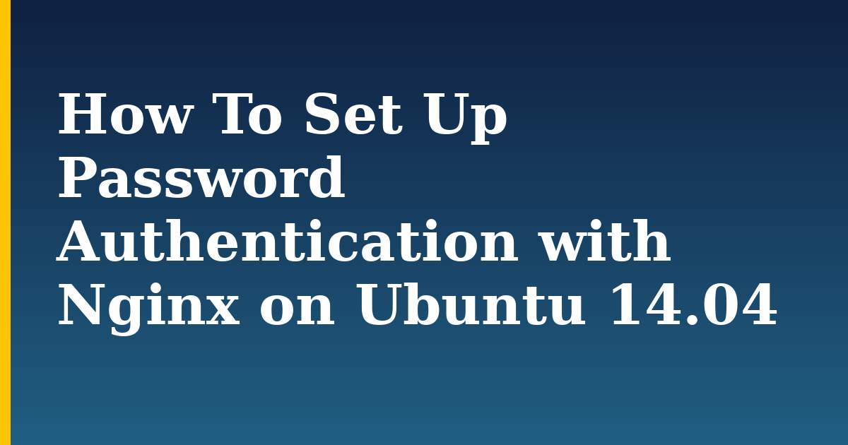 How To Set Up Password Authentication with Nginx on Ubuntu 14.04 — step-by-step Linux tutorial on Progressive Robot