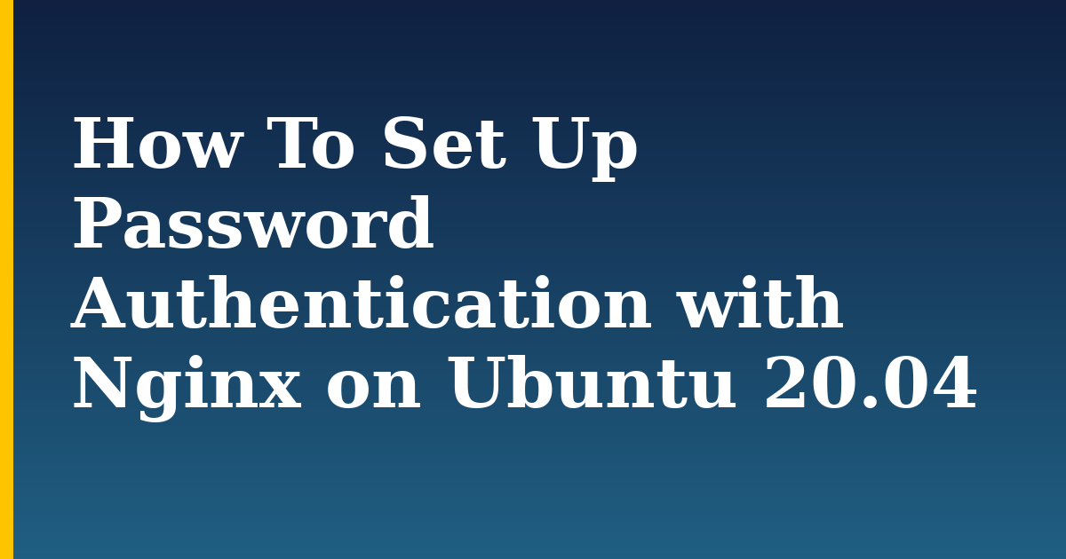 How To Set Up Password Authentication with Nginx on Ubuntu 20.04