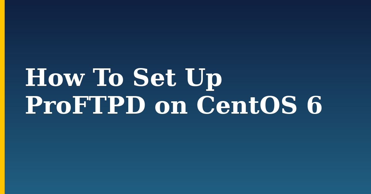 How To Set Up ProFTPD on CentOS 6