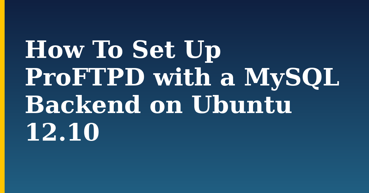 How To Set Up ProFTPD with a MySQL Backend on Ubuntu 12.10 — step-by-step Linux tutorial on Progressive Robot