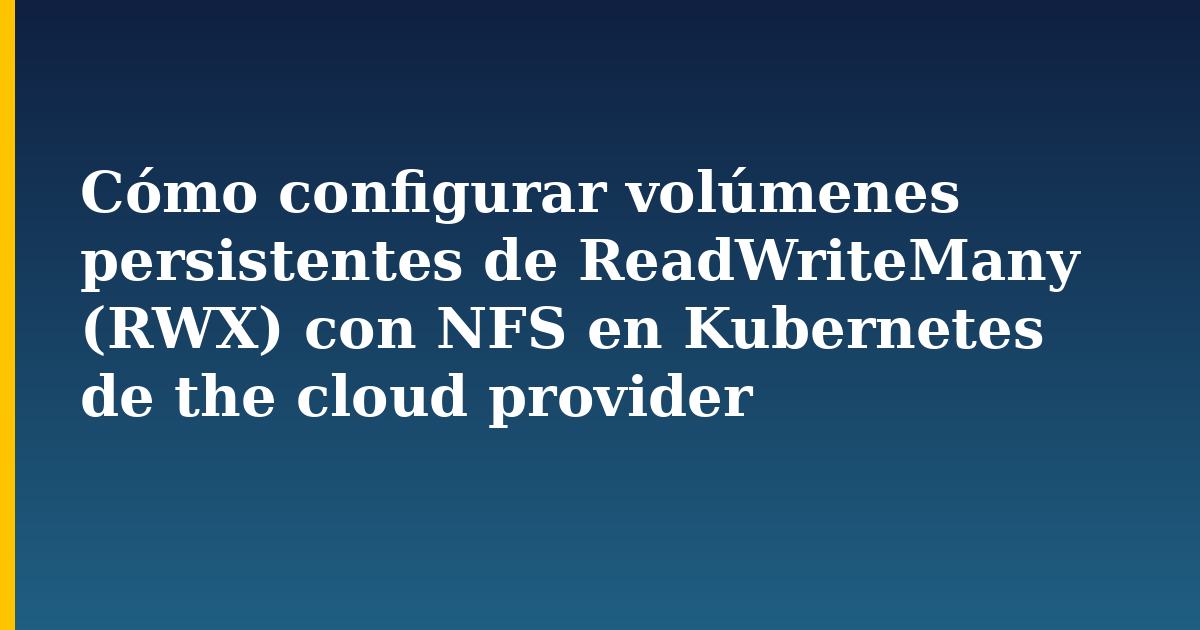 Cómo configurar volúmenes persistentes de ReadWriteMany (RWX) con NFS en Kubernetes de the cloud provider — Kubernetes tutorial on Progressive Robot