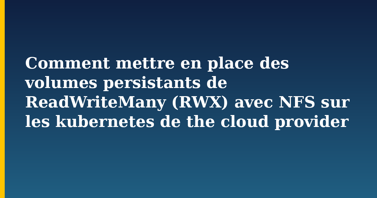 Comment mettre en place des volumes persistants de ReadWriteMany (RWX) avec NFS sur les kubernetes de the cloud  — Kubernetes tutorial on Progressive Robot