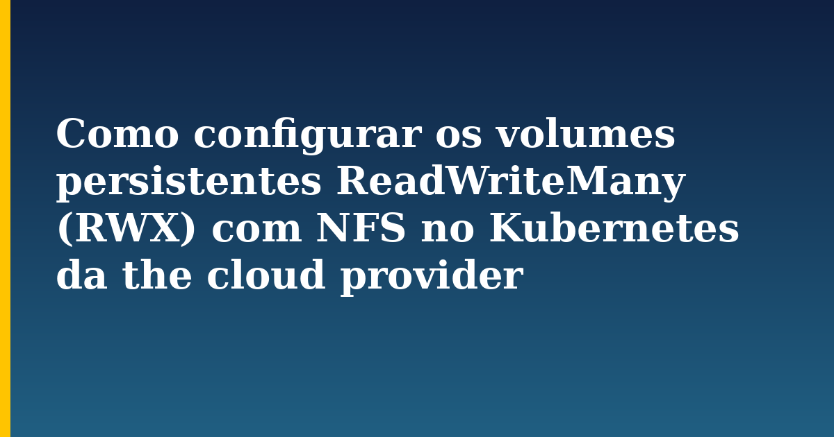 Como configurar os volumes persistentes ReadWriteMany (RWX) com NFS no Kubernetes da the cloud provider