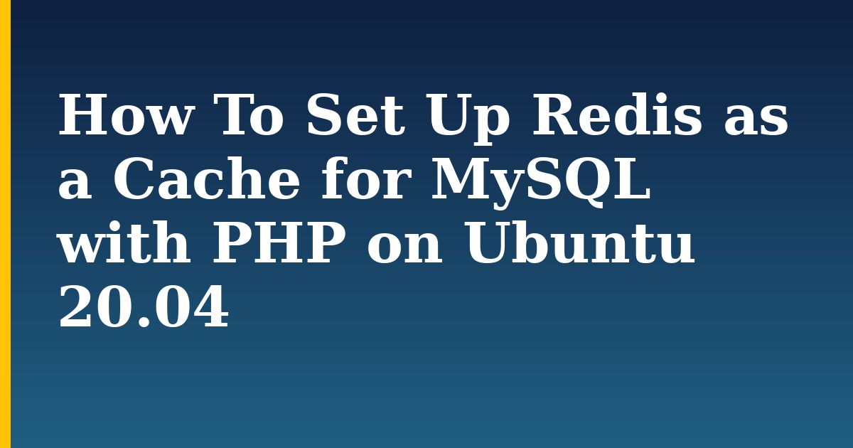 How To Set Up Redis as a Cache for MySQL with PHP on Ubuntu 20.04