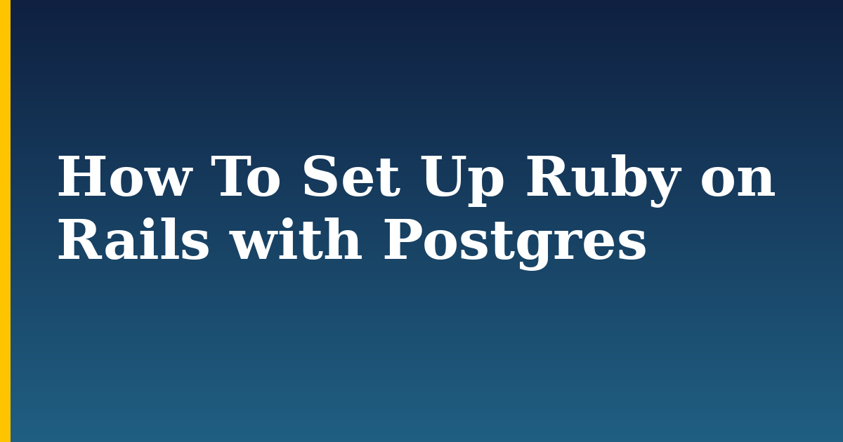 How To Set Up Ruby on Rails with Postgres — step-by-step Databases tutorial on Progressive Robot