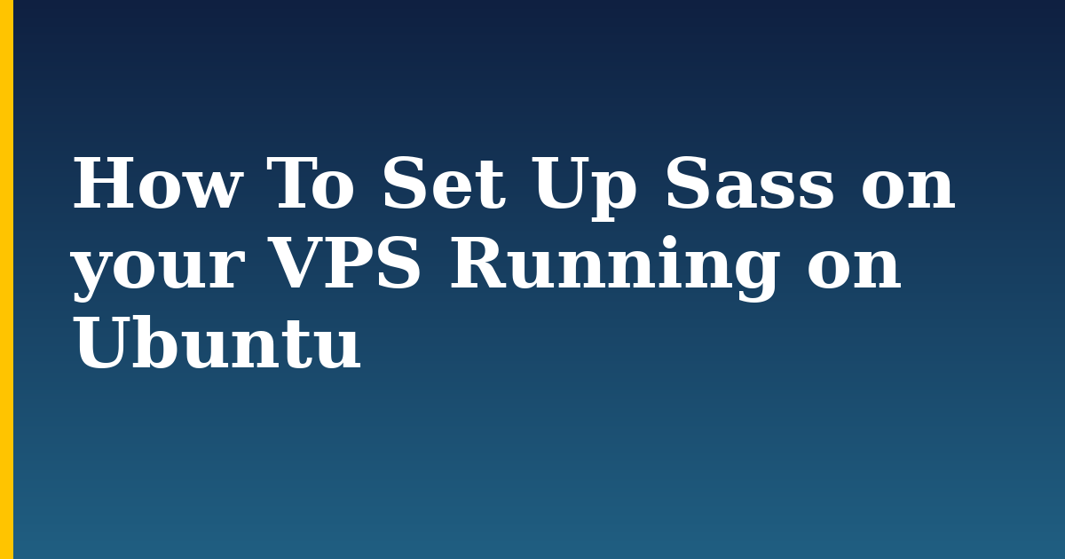 How To Set Up Sass on your VPS Running on Ubuntu — step-by-step Linux tutorial on Progressive Robot