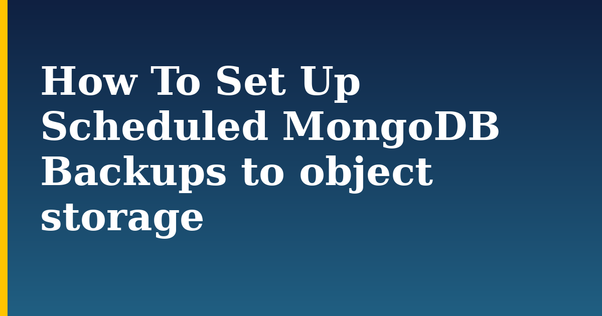 How To Set Up Scheduled MongoDB Backups to object storage