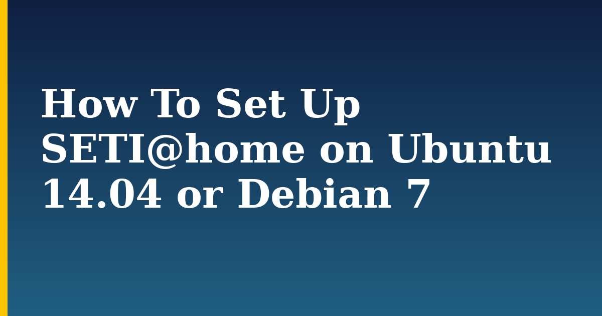How To Set Up SETI@home on Ubuntu 14.04 or Debian 7 — step-by-step Linux tutorial on Progressive Robot