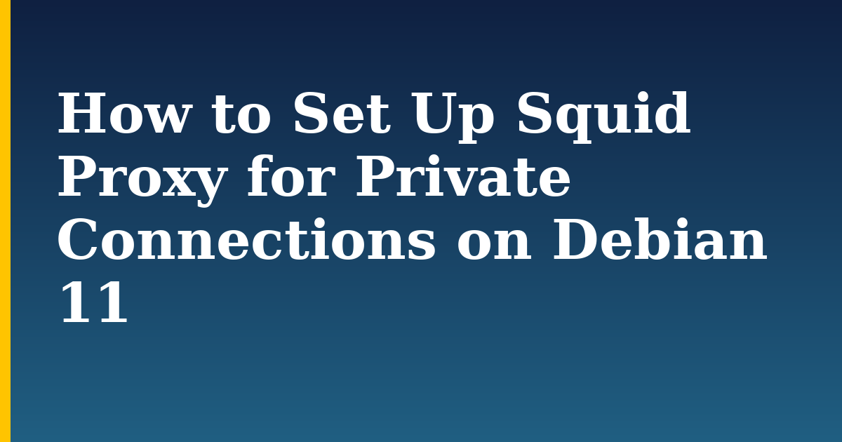 How to Set Up Squid Proxy for Private Connections on Debian 11 — step-by-step Linux tutorial on Progressive Robot